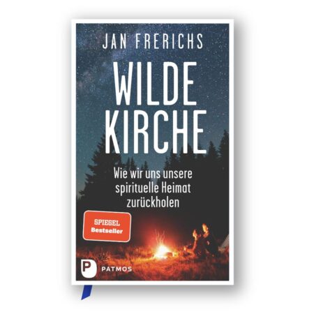 Wilde Kirche. Wie wir uns unsere spirituelle Heimat zurückholen.