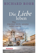 Richard Rohr: Die Liebe Leben