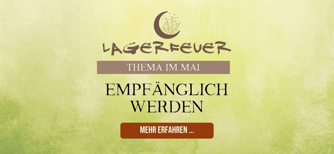 Lagerfeuer Mai - Empfänglich werden