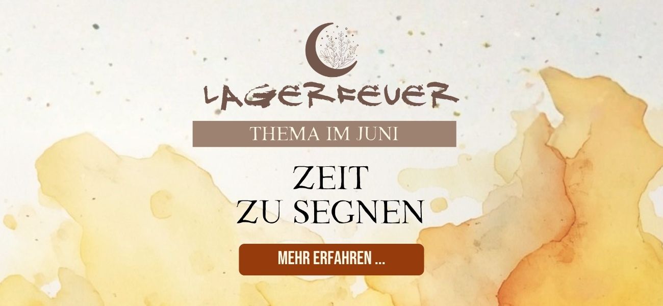 Lagerfeuer Juni: Zeit zu segnen