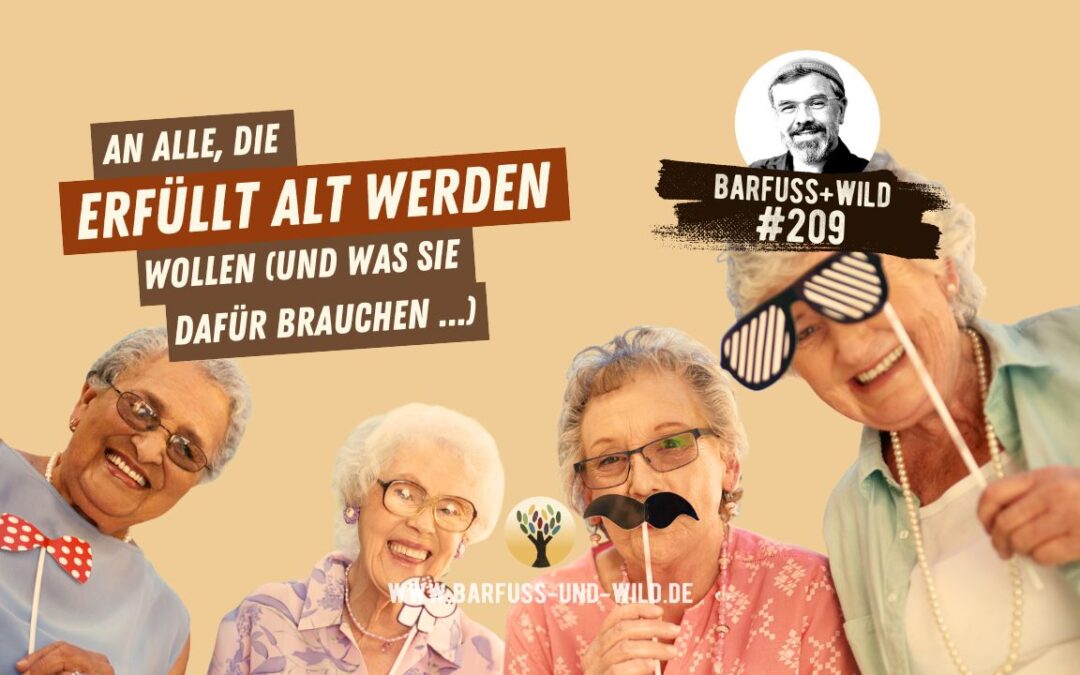 An alle, die erfüllt alt werden wollen (und was sie dafür brauchen) [PODCAST #209]