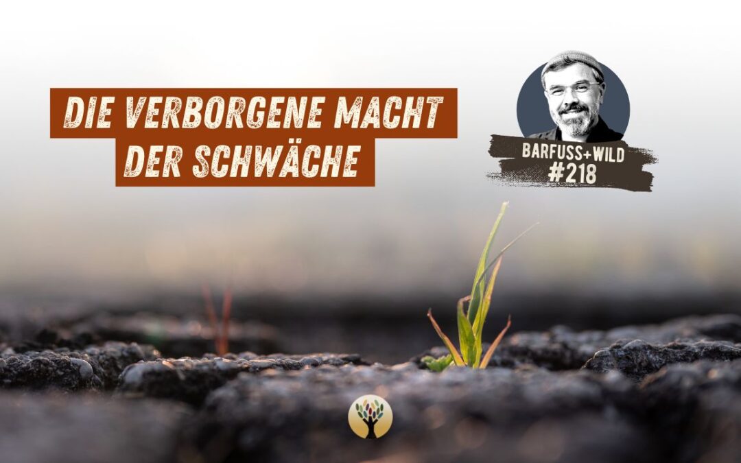 Kennst Du die verborgene Macht der Schwäche? [PODCAST #218]