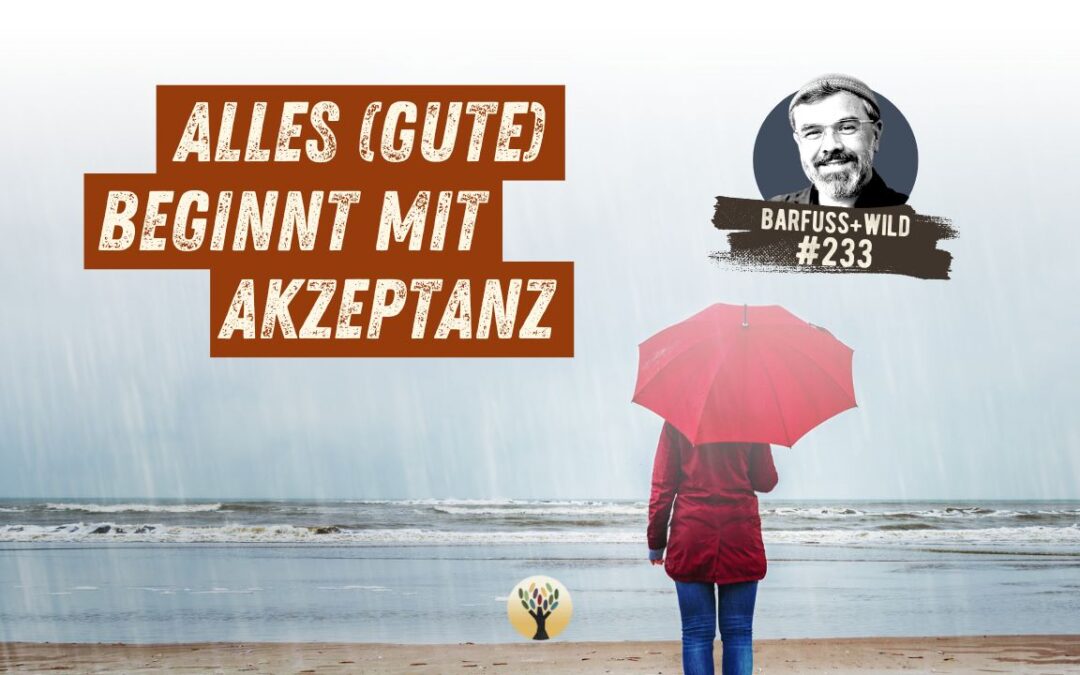 Was passiert, wenn Du Dich dem stellst, was gerade ist … [PODCAST #233]