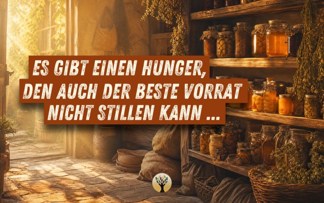 Es gibt einen Hunger, den auch der beste Vorrat nicht stillen kann …  [PODCAST #293]