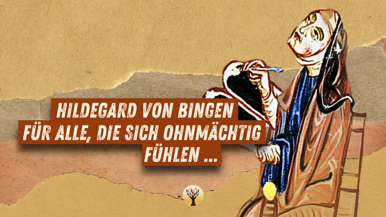 Hildegard von Bingen für alle, die sich ohnmächtig fühlen …  [PODCAST #298]