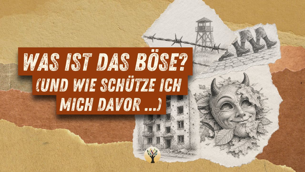 Was das Böse ist – und wie Du Dich davor schützen kannst …  [PODCAST #307]